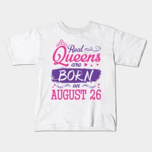 Real Queens Are Born On August 26 Happy Birthday To Me You Nana Mom Aunt Sister Wife Daughter Niece Kids T-Shirt